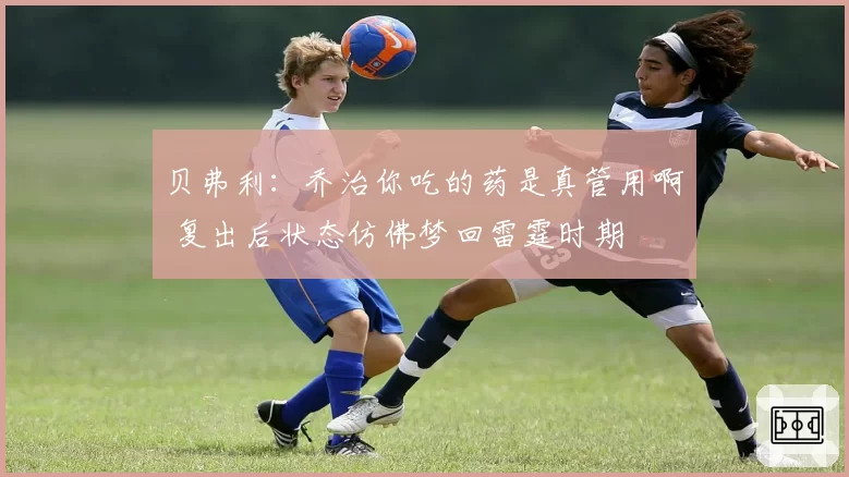 贝弗利:乔治你吃的药是真管用啊 复出后状态仿佛梦回雷霆时期