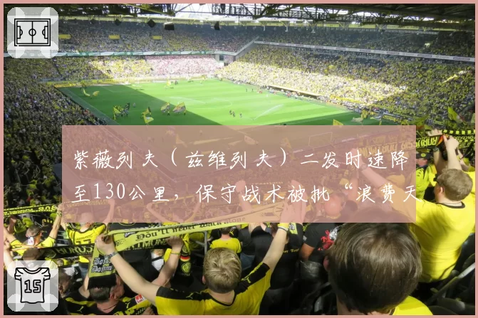 紫薇列夫(兹维列夫)二发时速降至130公里,保守战术被批“浪费天赋”