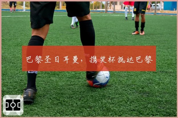 巴黎圣日耳曼，携奖杯抵达巴黎