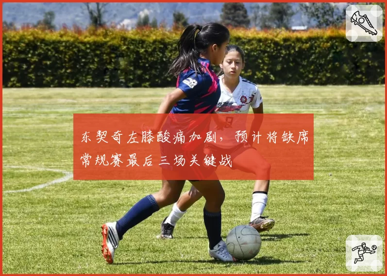 东契奇左膝酸痛加剧,预计将缺席常规赛最后三场关键战