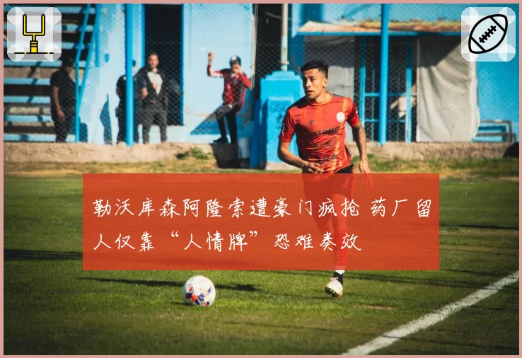 勒沃库森阿隆索遭豪门疯抢 药厂留人仅靠“人情牌”恐难奏效