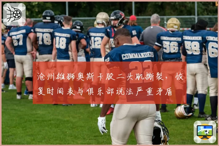 沧州雄狮奥斯卡股二头肌撕裂，恢复时间表与俱乐部说法严重矛盾