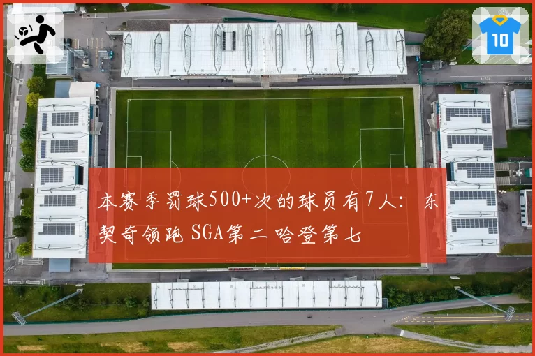 本赛季罚球500+次的球员有7人:东契奇领跑 SGA第二 哈登第七