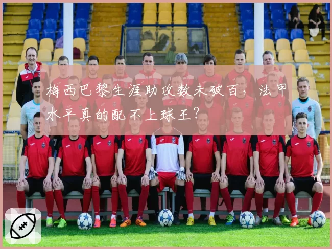 梅西巴黎生涯助攻数未破百,法甲水平真的配不上球王?
