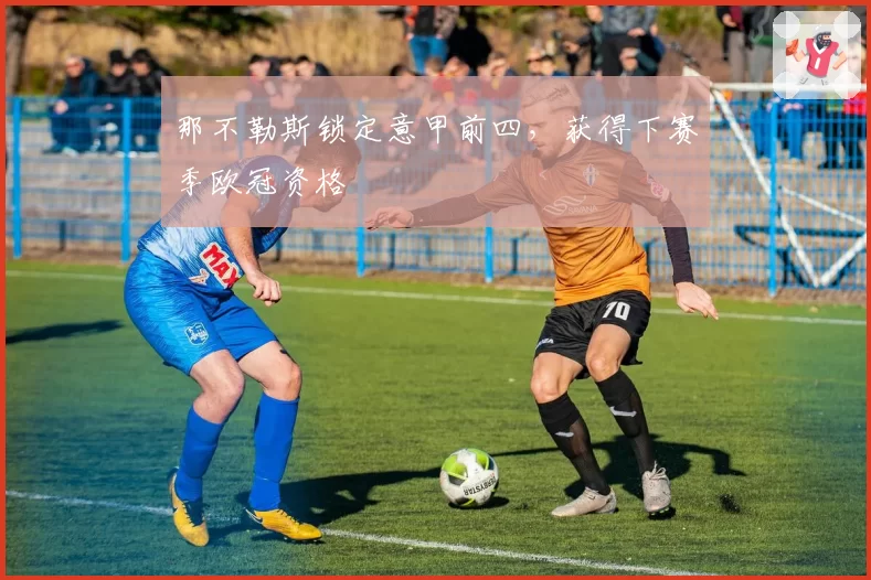 那不勒斯锁定意甲前四，获得下赛季欧冠资格